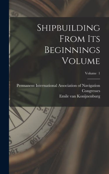 Shipbuilding From Its Beginnings Volume; Volume 1 - 9781018613048