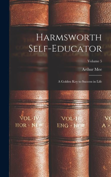 Harmsworth Self-Educator: A Golden Key To Success In Life; Volume 5 - 9781018613871