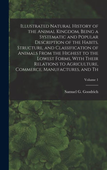 Illustrated Natural History Of The Animal Kingdom, Being A Systematic And Popular Description Of The Habits, Structure, And Classification Of Animals ... Agriculture, Commerce, Manufactures, And Th; - 9781018613963