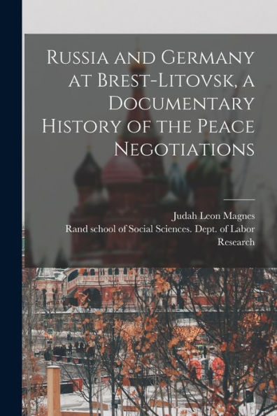 Russia And Germany At Brest-Litovsk, A Documentary History Of The Peace Negotiations - 9781018614182