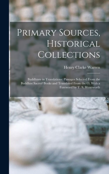 Primary Sources, Historical Collections: Buddhism In Translations: Passages Selected From The Buddhist Sacred Books And Translated From The O, With A Foreword By T. S. Wentworth - 9781018615110