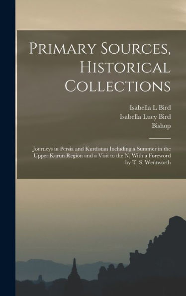 Primary Sources, Historical Collections: Journeys In Persia And Kurdistan Including A Summer In The Upper Karun Region And A Visit To The N, With A Foreword By T. S. Wentworth - 9781018615387