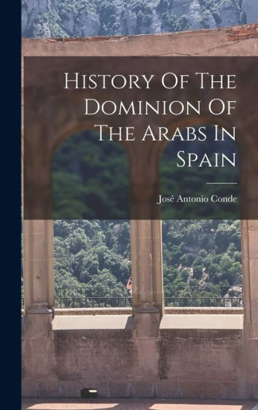 History Of The Dominion Of The Arabs In Spain - 9781018615851