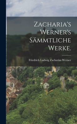 Zacharia's Werner's Sämmtliche Werke. (German Edition) - 9781018616124