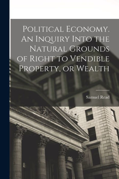 Political Economy. An Inquiry Into The Natural Grounds Of Right To Vendible Property, Or Wealth - 9781018616407