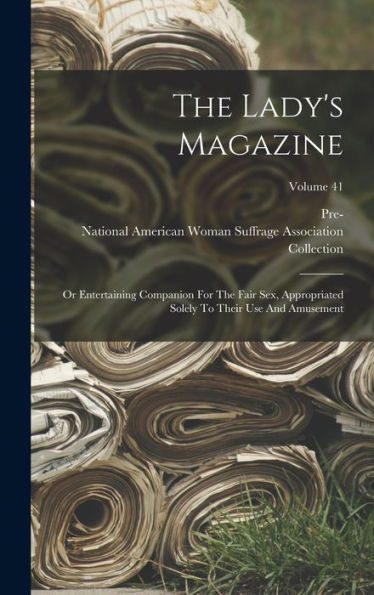 The Lady's Magazine: Or Entertaining Companion For The Fair Sex, Appropriated Solely To Their Use And Amusement; Volume 41 - 9781018616414