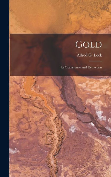 Gold: Its Occurrence And Extraction - 9781018616421