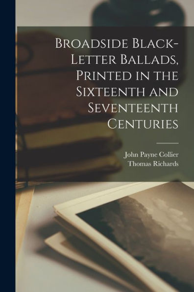 Broadside Black-Letter Ballads, Printed In The Sixteenth And Seventeenth Centuries - 9781018616872