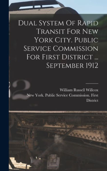 Dual System Of Rapid Transit For New York City. Public Service Commission For First District ... September 1912 - 9781018617664