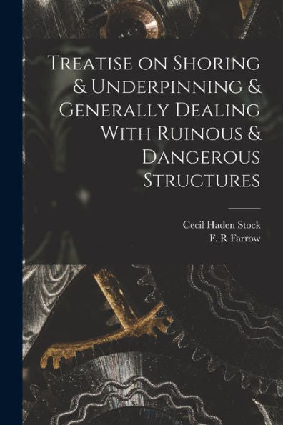 Treatise On Shoring & Underpinning & Generally Dealing With Ruinous & Dangerous Structures - 9781018618593