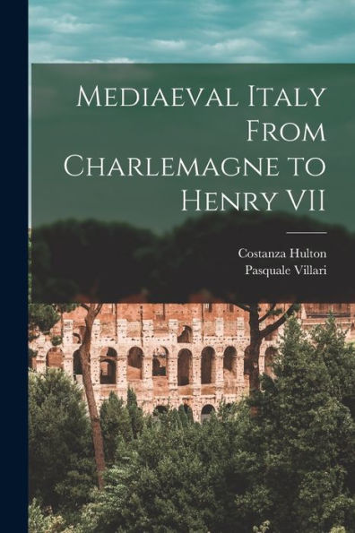Mediaeval Italy From Charlemagne To Henry Vii - 9781018619033