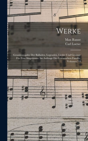 Werke: Gesamtausgabe Der Balladen, Legenden, Lieder Und Gesänge Für Eine Singstimme Im Auftrage Der Loeweschen Familie, Volumes 7-9 - 9781018619170