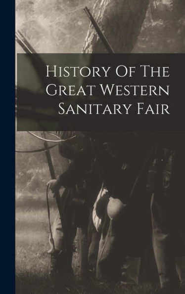 History Of The Great Western Sanitary Fair - 9781018619668
