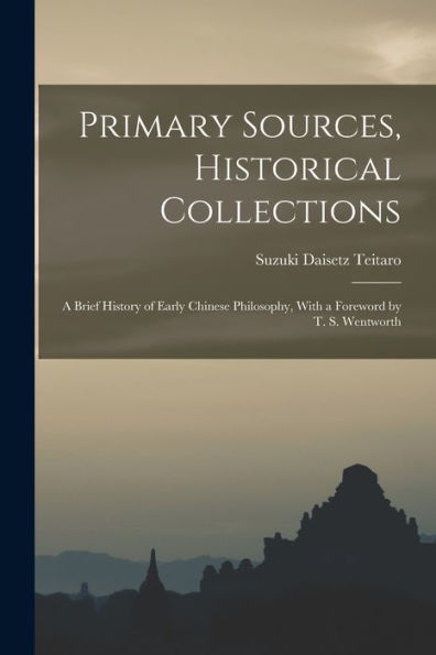 Primary Sources, Historical Collections: A Brief History Of Early Chinese Philosophy, With A Foreword By T. S. Wentworth - 9781018619729