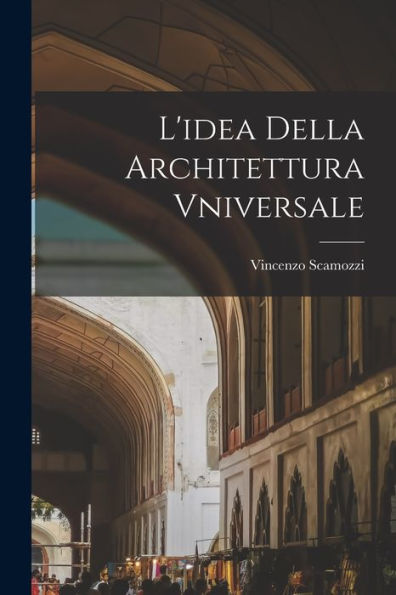 L'Idea Della Architettura Vniversale (Italian Edition) - 9781018620220