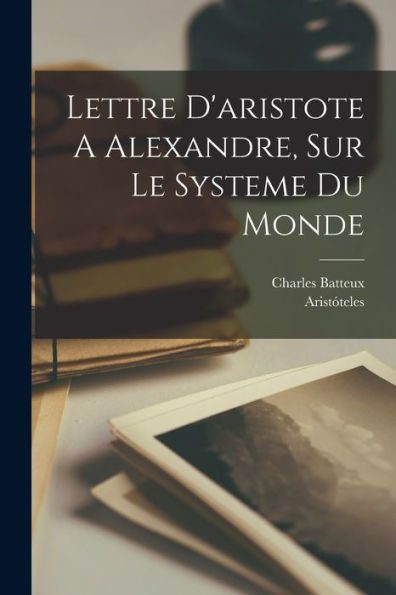 Lettre D'Aristote A Alexandre, Sur Le Systeme Du Monde - 9781018620510