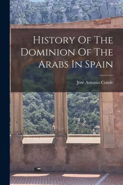 History Of The Dominion Of The Arabs In Spain - 9781018620718