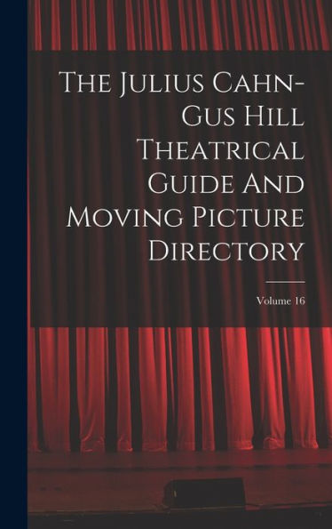 The Julius Cahn-Gus Hill Theatrical Guide And Moving Picture Directory; Volume 16 - 9781018620855