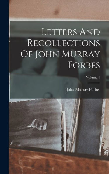 Letters And Recollections Of John Murray Forbes; Volume 1 - 9781018621562