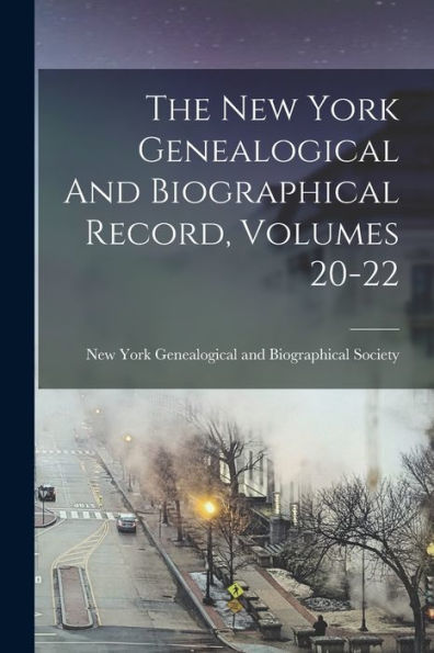 The New York Genealogical And Biographical Record, Volumes 20-22 - 9781018623061