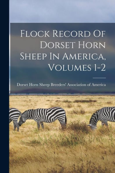 Flock Record Of Dorset Horn Sheep In America, Volumes 1-2 - 9781018624471