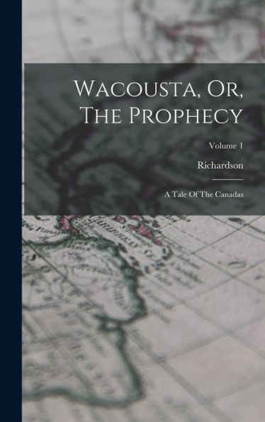 Wacousta, Or, The Prophecy: A Tale Of The Canadas; Volume 1 - 9781018625485