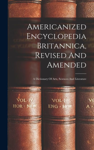 Americanized Encyclopedia Britannica, Revised And Amended: A Dictionary Of Arts, Sciences And Literature - 9781018626215