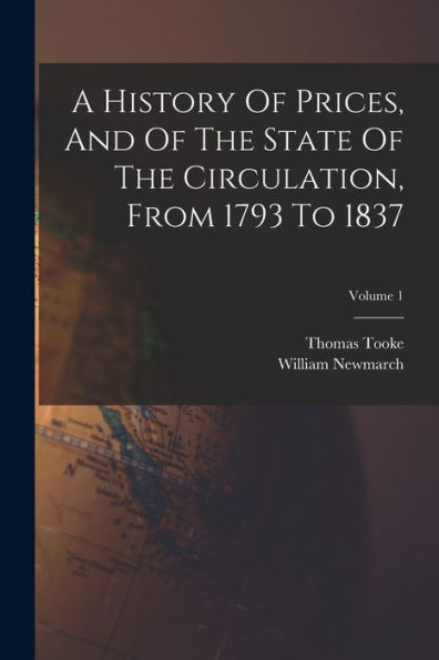 A History Of Prices, And Of The State Of The Circulation, From 1793 To 1837; Volume 1 - 9781018626659