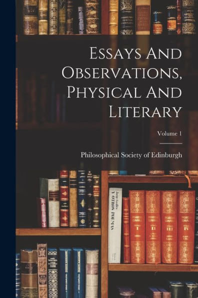 Essays And Observations, Physical And Literary; Volume 1 - 9781018626901