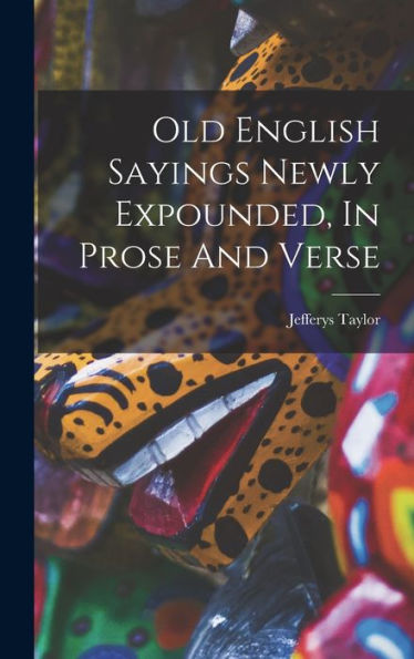 Old English Sayings Newly Expounded, In Prose And Verse - 9781018627298