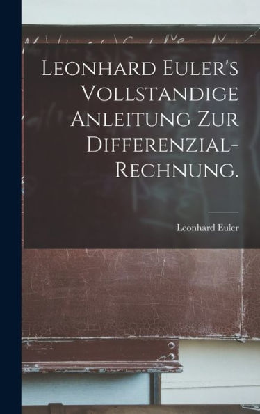 Leonhard Euler's Vollstandige Anleitung Zur Differenzial-Rechnung. (German Edition) - 9781018627755