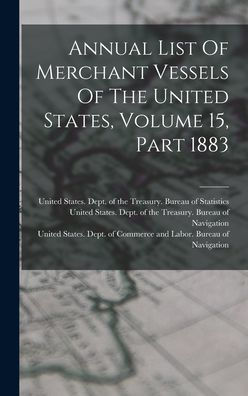 Annual List Of Merchant Vessels Of The United States, Volume 15, Part 1883 - 9781018627984