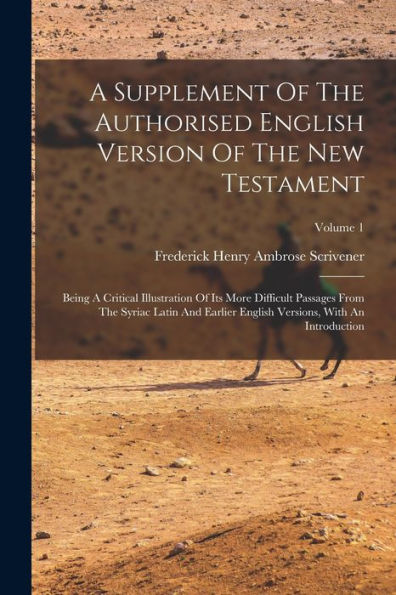 A Supplement Of The Authorised English Version Of The New Testament: Being A Critical Illustration Of Its More Difficult Passages From The Syriac ... Versions, With An Introduction; Volume 1 - 9781018628110