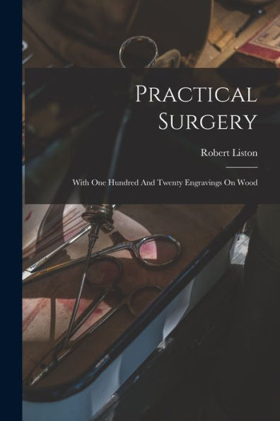 Practical Surgery: With One Hundred And Twenty Engravings On Wood - 9781018629216