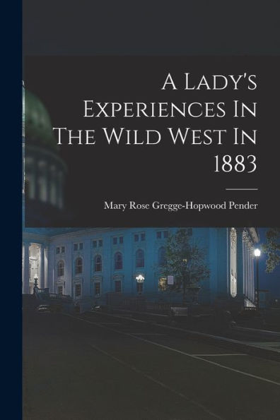 A Lady's Experiences In The Wild West In 1883 - 9781018629681