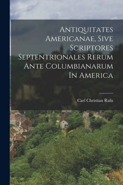 Antiquitates Americanae, Sive Scriptores Septentrionales Rerum Ante Columbianarum In America (Danish Edition) - 9781018630588