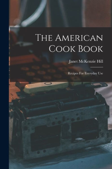 The American Cook Book: Recipes For Everyday Use - 9781018630991