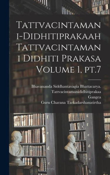 Tattvacintamani-Didhitiprakaah Tattvacintamani Didhiti Prakasa Volume 1, Pt.7 (Sanskrit Edition)