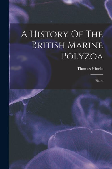 A History Of The British Marine Polyzoa: Plates - 9781018632827