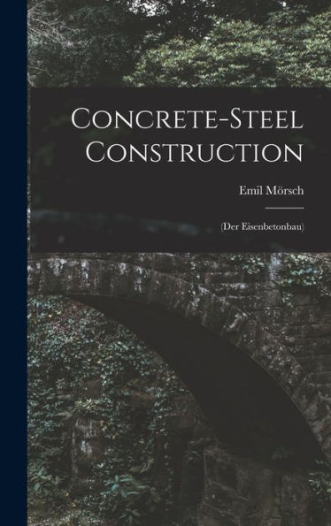 Concrete-Steel Construction: (Der Eisenbetonbau)