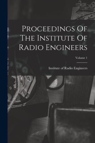 Proceedings Of The Institute Of Radio Engineers; Volume 1 - 9781018633831