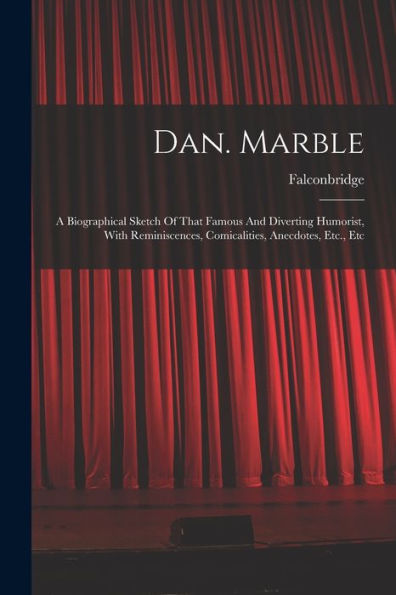 Dan. Marble: A Biographical Sketch Of That Famous And Diverting Humorist, With Reminiscences, Comicalities, Anecdotes, Etc., Etc - 9781018634340