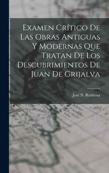 Examen Crítico De Las Obras Antiguas Y Modernas Que Tratan De Los Descubrimientos De Juan De Grijalva (Spanish Edition)