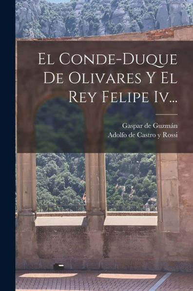 El Conde-Duque De Olivares Y El Rey Felipe Iv... (Spanish Edition)