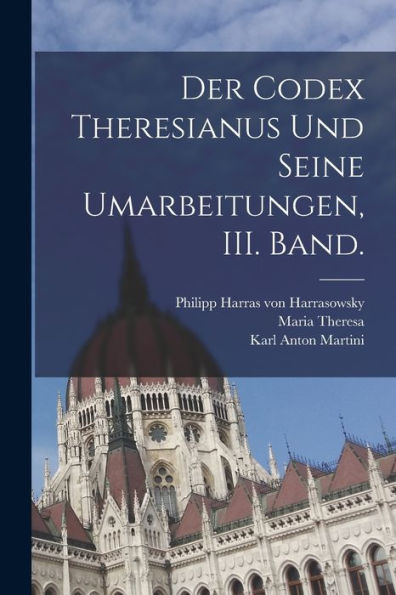 Der Codex Theresianus Und Seine Umarbeitungen, Iii. Band. (German Edition)