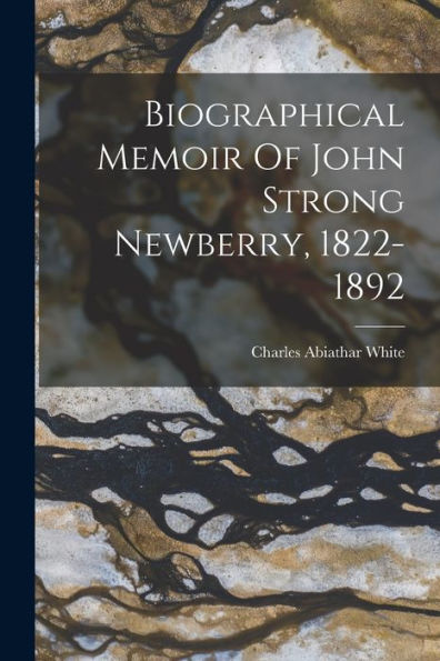 Biographical Memoir Of John Strong Newberry, 1822-1892