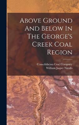 Above Ground And Below In The George's Creek Coal Region - 9781018662749