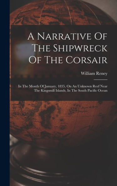 A Narrative Of The Shipwreck Of The Corsair: In The Month Of January, 1835, On An Unknown Reef Near The Kingsmill Islands, In The South Pacific Ocean