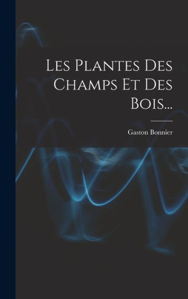 Les Plantes Des Champs Et Des Bois... (French Edition) - 9781018665856