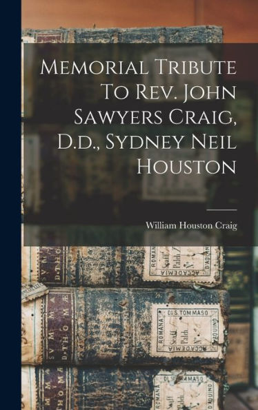 Memorial Tribute To Rev. John Sawyers Craig, D.D., Sydney Neil Houston - 9781018666488